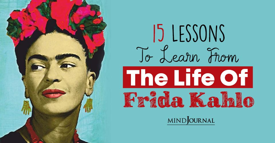 15 Inspiring Lessons We Can Learn From The Life of Frida Kahlo