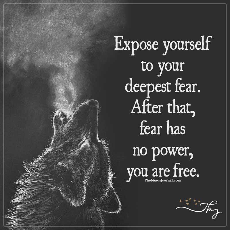 Expose yourself to your deepest fear - Quotes and Thoughts