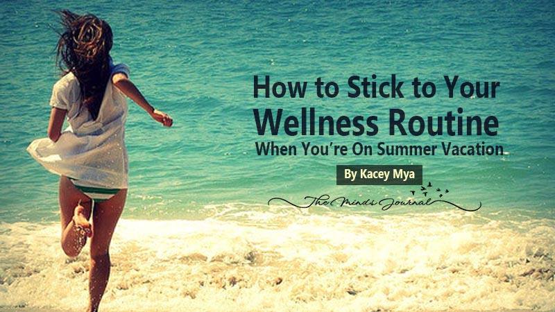 How to Stick to Your Wellness Routine When You’re On Summer Vacation
