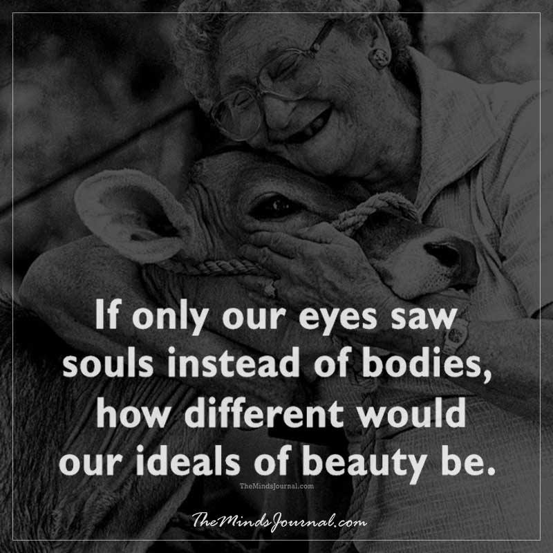 If Your Eyes Saw Souls, Instead Of Bodies