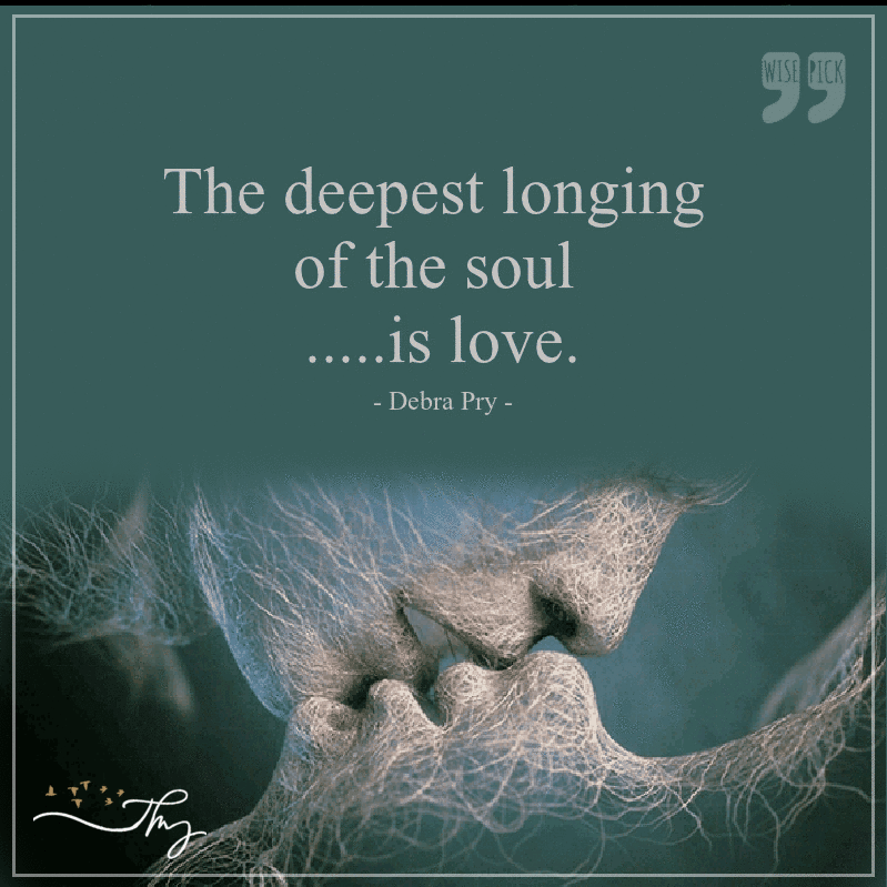 The deepest longing of the soul is love