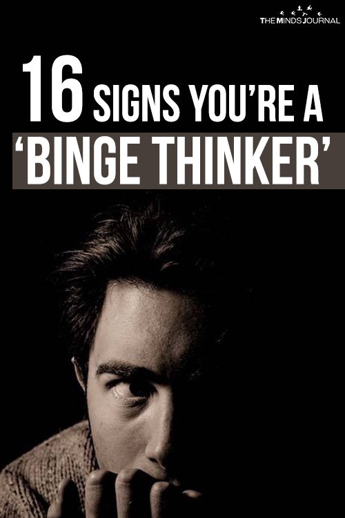 6 Signs You’re A ‘Binge Thinker’