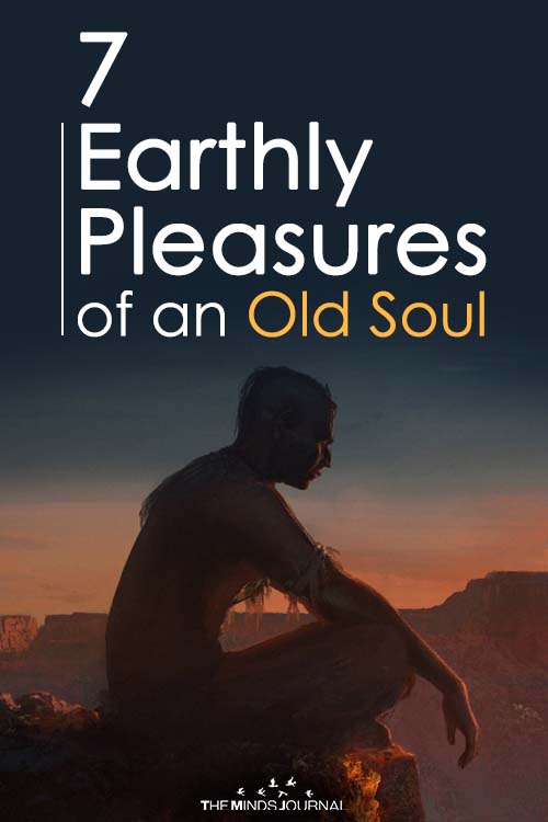 7 Earthly Pleasures of an Old Soul