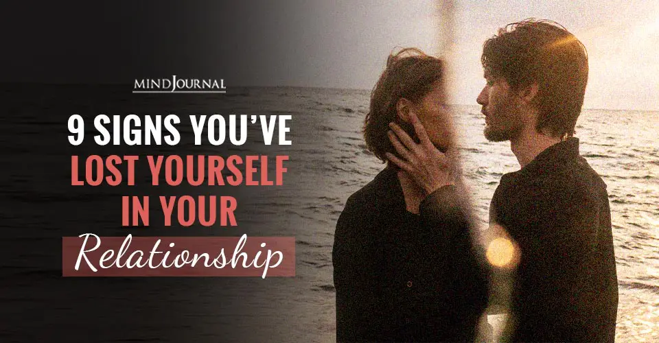9 Signs You Have Completely Lost Yourself in Your Relationship