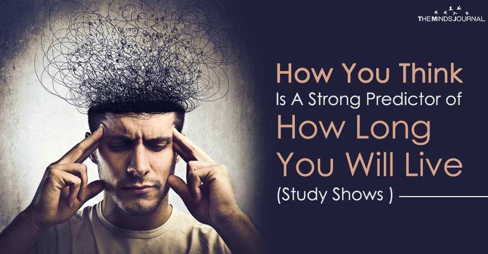 Science Proves That Your Thoughts Is A Strong Predictor Of How Long You Live