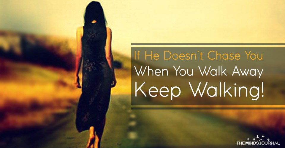 If He Doesn’t Chase You When You Walk Away — Keep Walking!