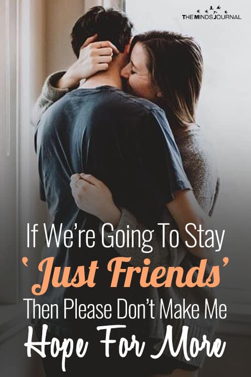 If We’re Going To Stay ‘Just Friends’ Then Please Don’t Make Me Hope For More