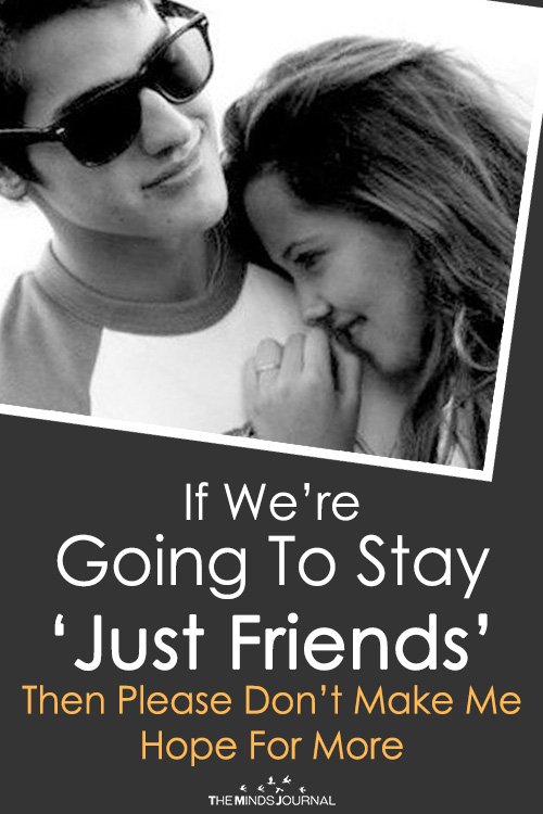 If We’re Going To Stay ‘Just Friends’ Then Please Don’t Make Me Hope For More pin old