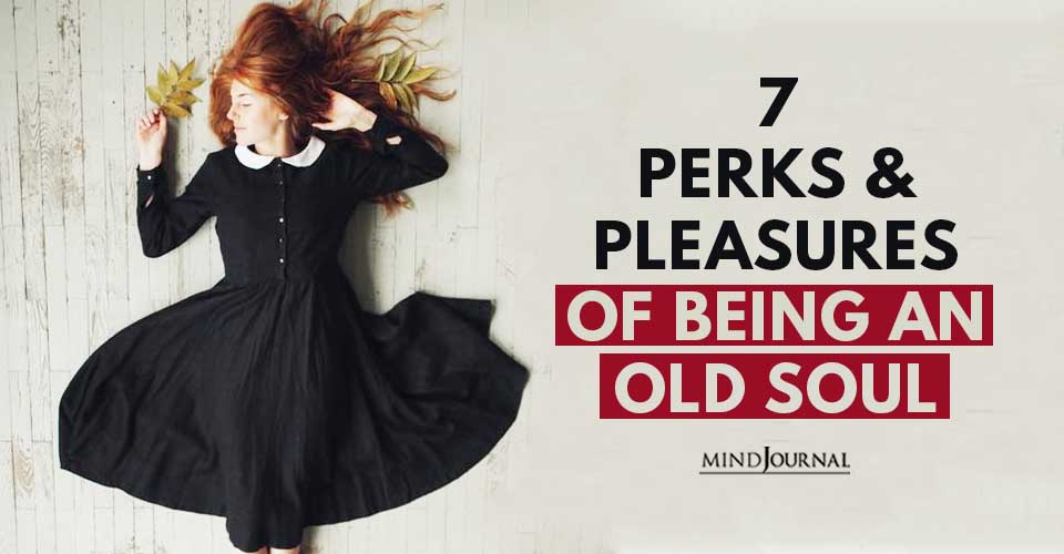 7 Perks and Pleasures of Being An Old Soul