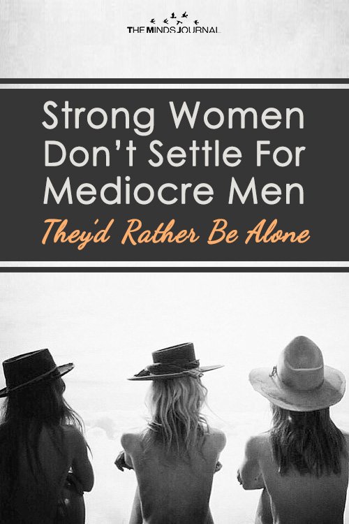 Strong Women Don’t Settle For Mediocre Men — They’d Rather Be Alone