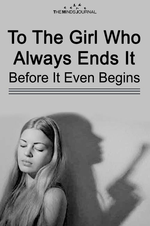 Girl who always ends it before it begins