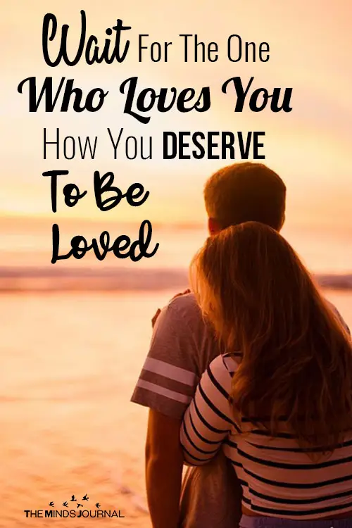 Wait For The One Who Loves You How You Deserve To Be Loved