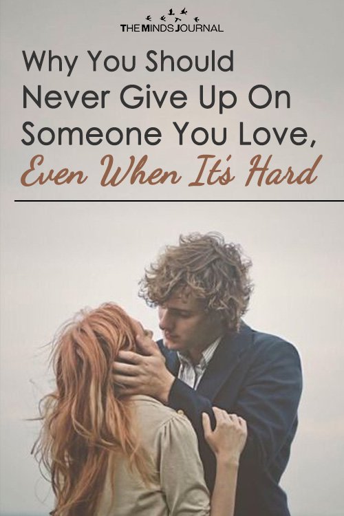 Why You Should Never Give Up On Someone You Love, Even When It's Hard pin