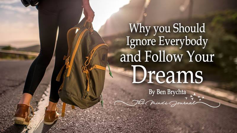Why you Should Ignore Everybody and Follow Your Dreams