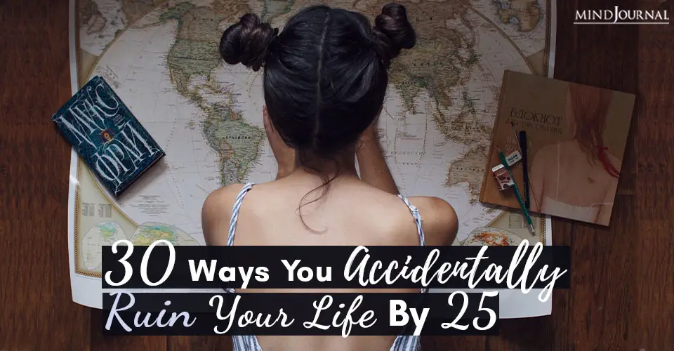 30 Ways You Accidentally Ruin Your Life By 25