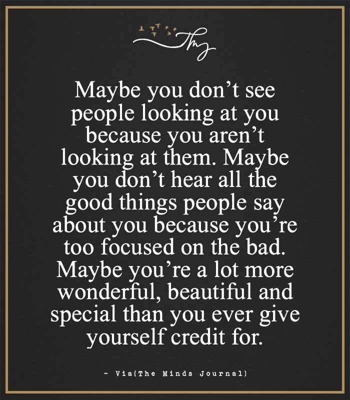 Maybe you don't see people looking at you because you aren't looking at them.