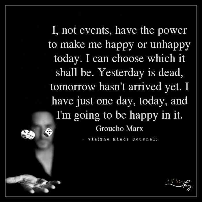 I, not events, have the power to make me happy or unhappy today.