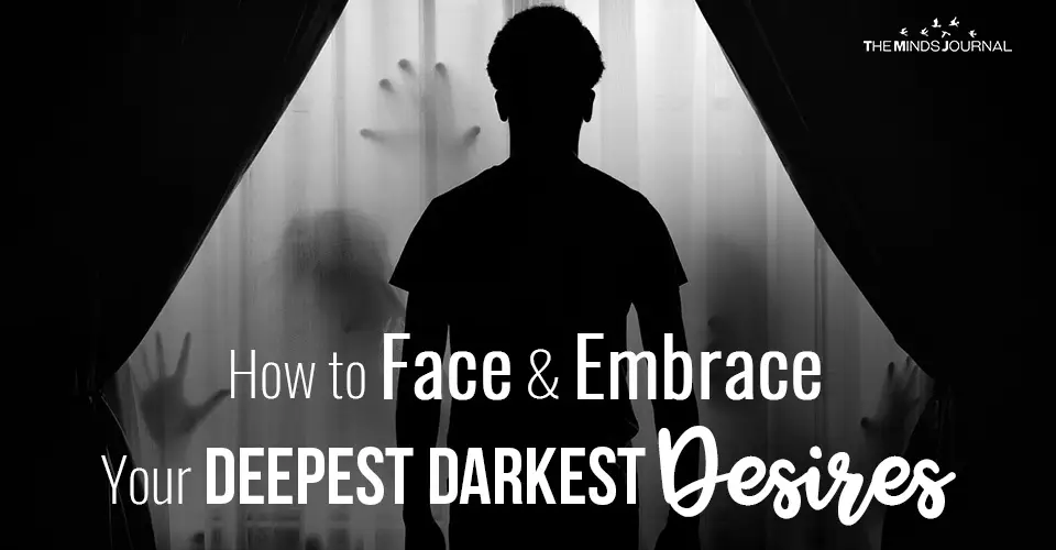 How to Face and Embrace Your Deepest Darkest Desires