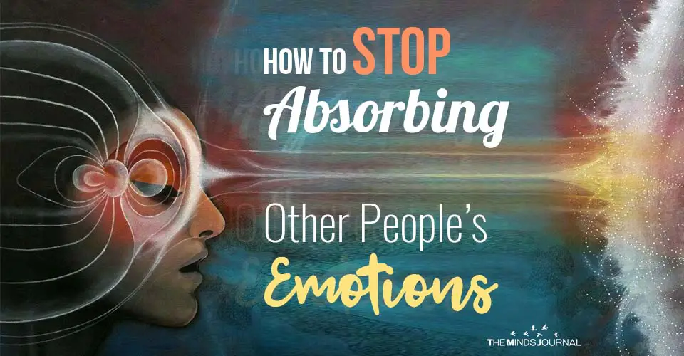 How To Stop Absorbing Other People’s Emotions
