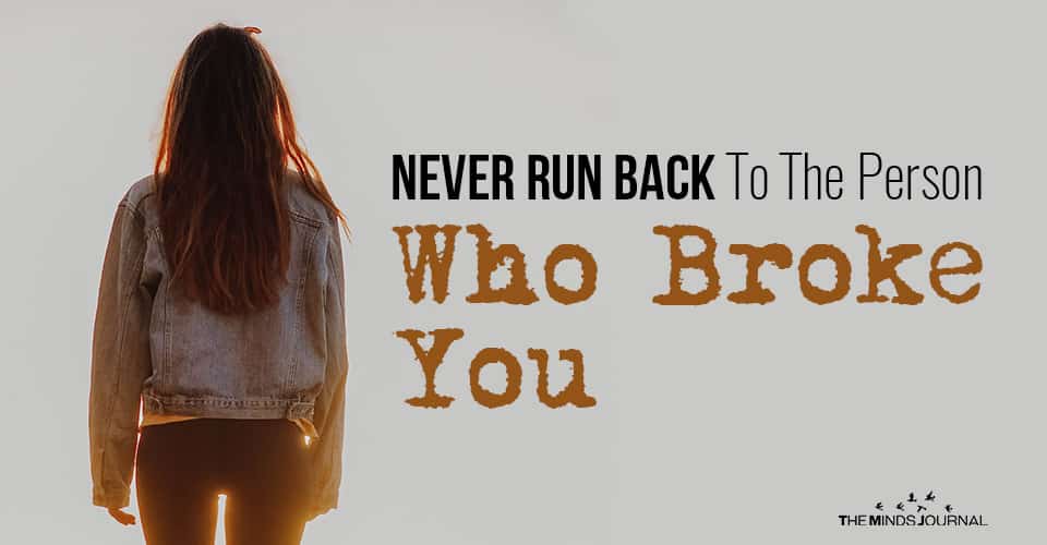 Never Run Back To The Person Who Broke You