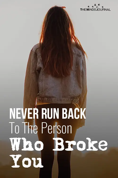 Never Run Back To The Person Who Broke You 