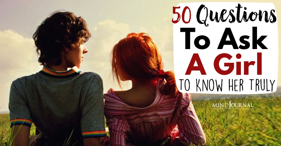 50 Deep Questions To Ask A Girl To Get To Know Her Well