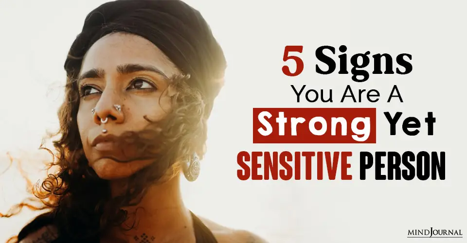 5 Signs You Are A Strong Yet Sensitive Person