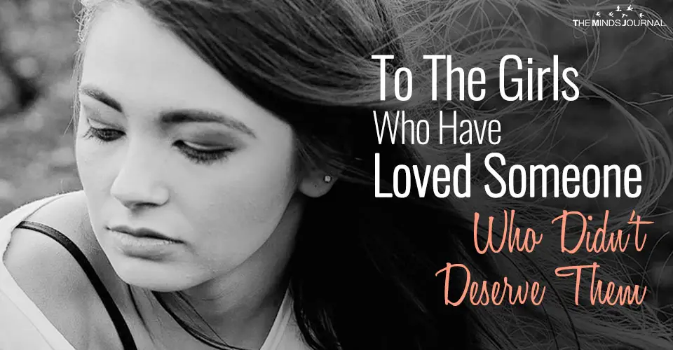 To The Girls Who Have Loved Someone Who Didn’t Deserve Them