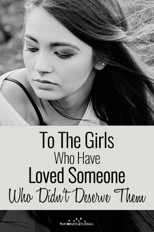 To The Girls Who Have Loved Someone Who Didn’t Deserve Them