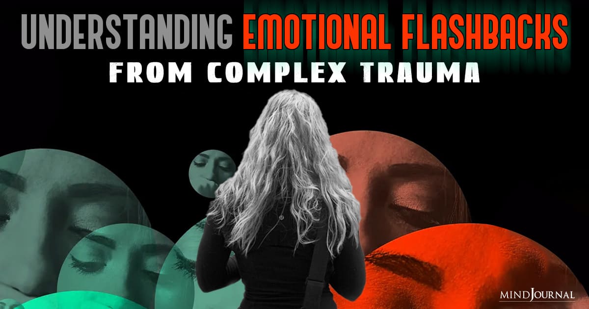 Understanding And Managing Emotional Flashbacks From Complex Trauma
