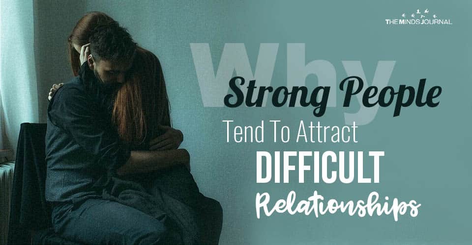 Why Strong People Tend To Attract Difficult Relationships