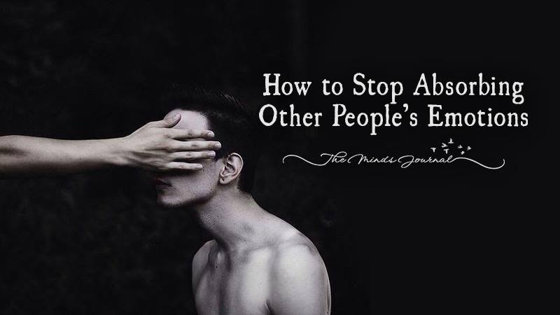 How to Stop Absorbing Other People’s Emotions