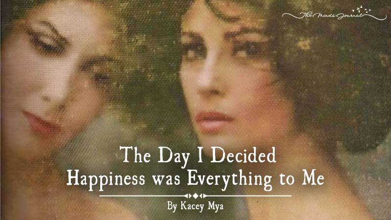 The Day I Decided Happiness was Everything to Me
