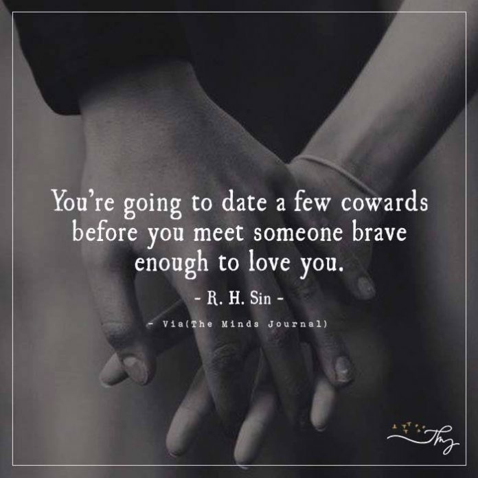You're Going To Date A Few Cowards Before You Meet Someone Brave