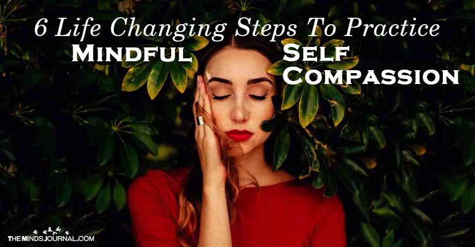 6 Life Changing Steps To Practice Mindful Self Compassion