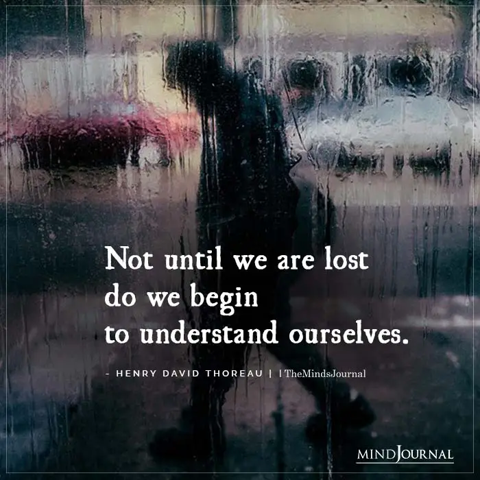Not until we are lost do we begin