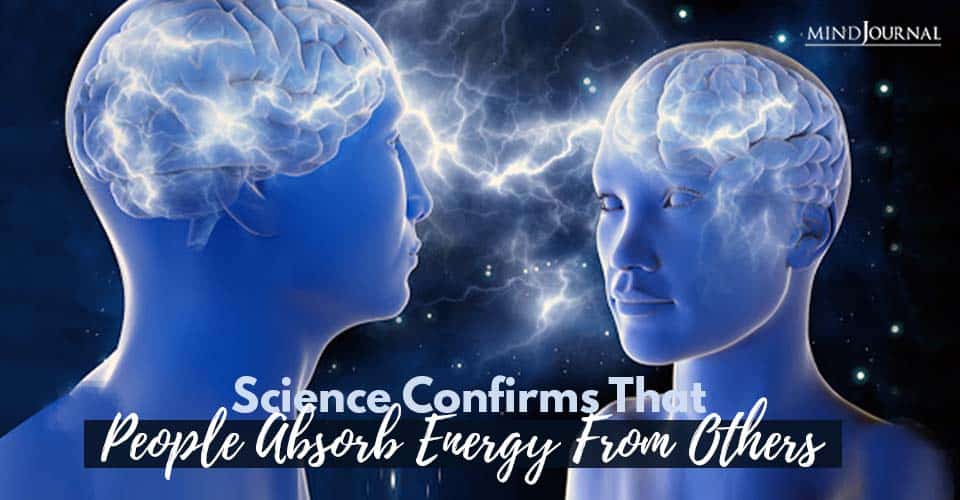 Science Confirms People Absorb Energy From Others
