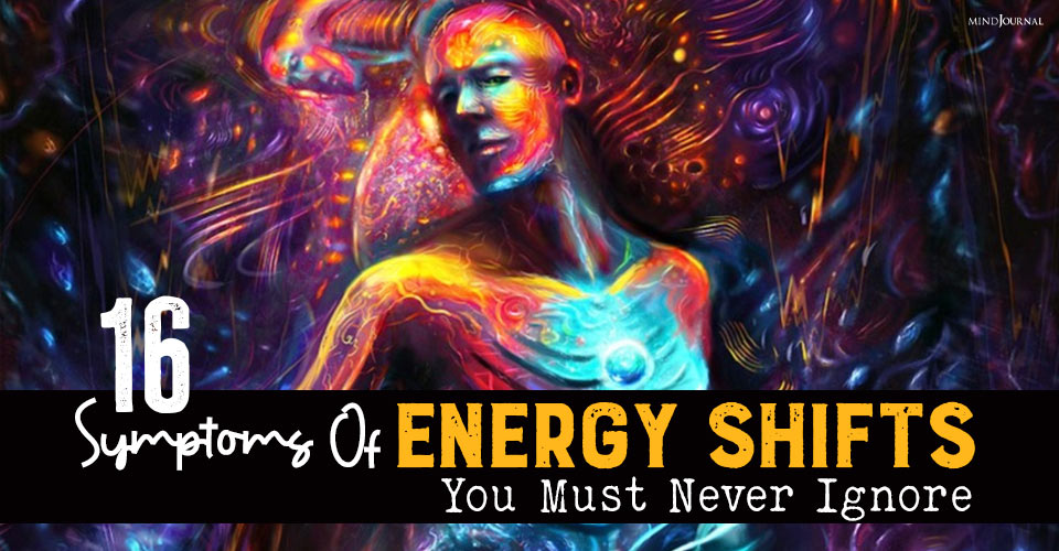 16 Symptoms Of Energy Shifts You Must Never Ignore
