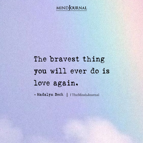 The Bravest Thing You Will Ever Do Is Love Again