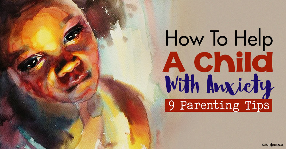 How To Help A Child With Anxiety: 9 Easy Parenting Tips