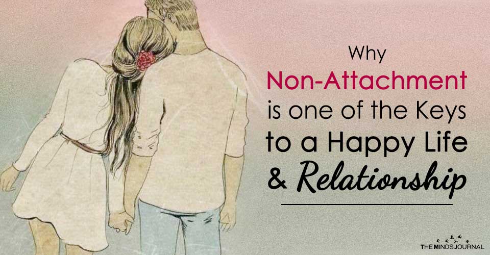 Why Non-attachment is one of the Keys to a Happy Life & Relationship