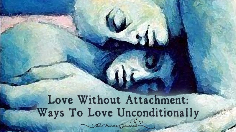 Love Without Attachment: 4 Secrets To Love Unconditionally