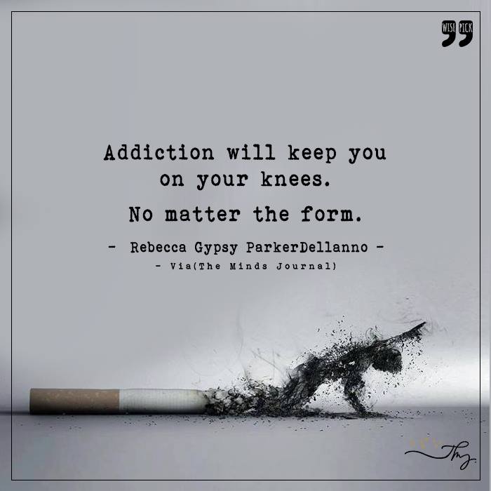 Addiction Will Keep You On Your Knees