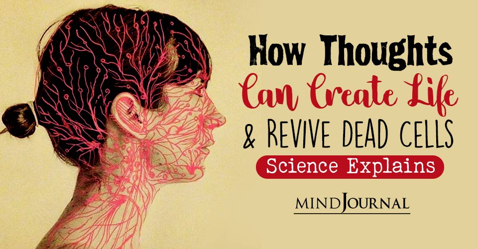 How Thoughts Can Create Life and Revive Dead Cells