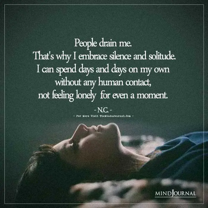 People Drain Me. That’s Why I Embrace Silence And Solitude
