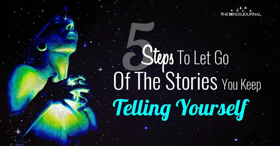 5 Steps to Release and Let Go of the Stories You Keep Telling Yourself