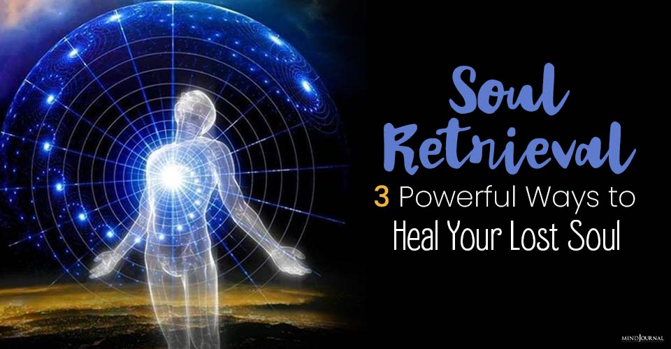Soul Retrieval: 3 Powerful Ways to Heal Your Lost Soul