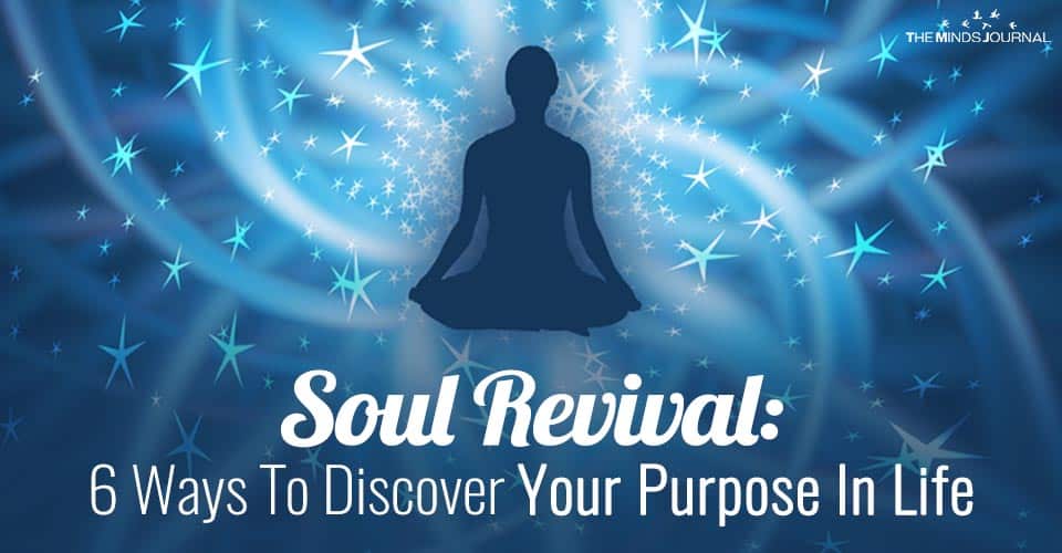 Soul Revival: 6 Ways To Discover Your Purpose In Life