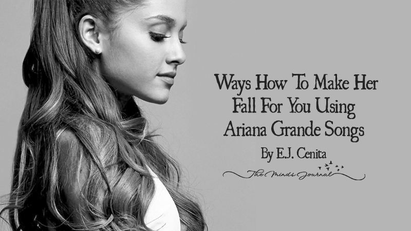 15 Ways How To Make Her Fall For You using Ariana Grande Songs