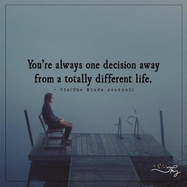 You're always one decision away